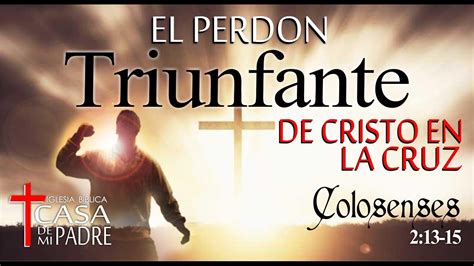 El Perdon Triunfante Colosenses 2 13 15 Pastor Misael Valenzuela