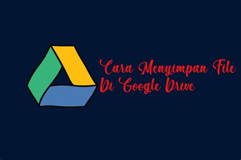 7 Cara Menyimpan File Di Google Drive Laptop Mudah BGT