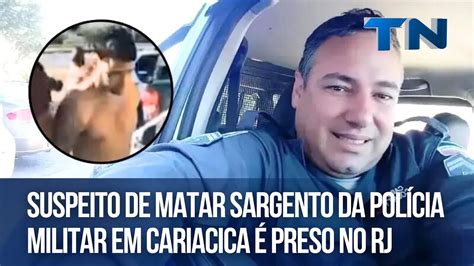 Suspeito De Matar Sargento Da Pol Cia Militar Em Cariacica Preso No