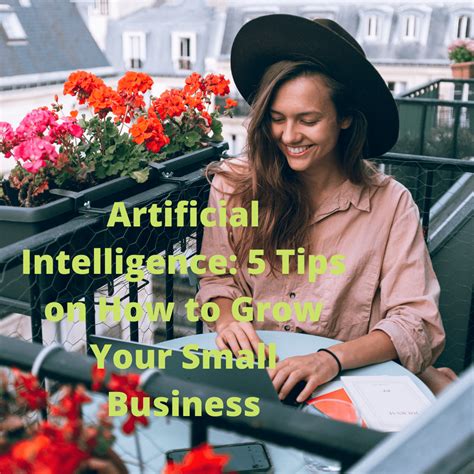 Artificial Intelligence 5 Tips On How To Grow Your Small Business With