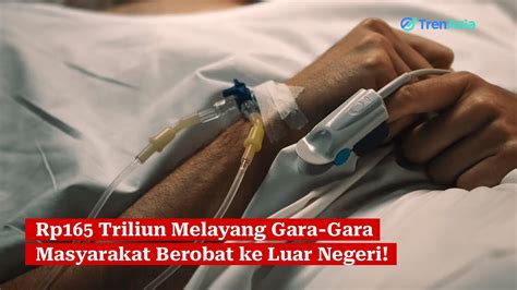 Rp Triliun Melayang Gara Gara Masyarakat Berobat Ke Luar Negeri