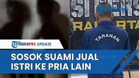 Sosok Yf Suami Asal Gunung Kidul Jual Istri Di Solo Rekam Adegan