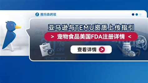 亚马逊与temu资质上传指引：宠物食品美国fda注册详情雅玛森跨境 商业新知