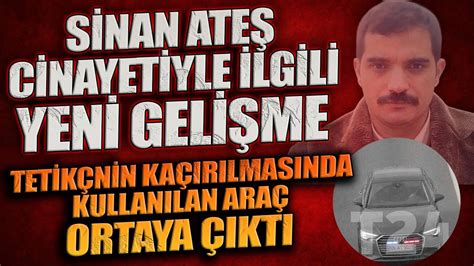 Sinan Ateş Cinayetiyle İlgili Yeni Gelişme Tetikçnin Kaçırılmasında