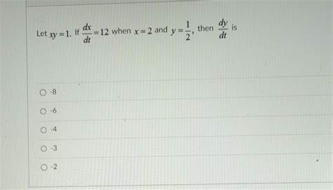 Solved Let Xy 1 If Dtdx 12 When X 2 And Y 21 Then Dtdy Is Chegg