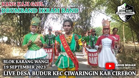 Kang Kaji Gaul Drumband Ikram Band Live Budur Kec Ciwaringin Kab