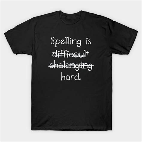 Spelling Is Hard Spelling Is Difficoult T Shirt Teepublic