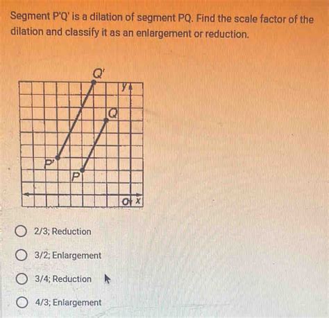 Segment P Q Is A Dilation Of Segment PQ Find The Scale Factor Of The