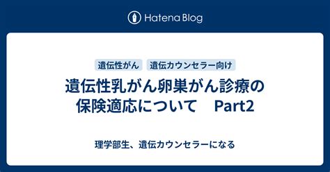 遺伝性乳がん卵巣がん診療の保険適応について Part2 理学部生、遺伝カウンセラーになる