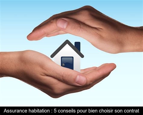 Assurance Habitation Conseils Pour Bien Choisir Son Contrat