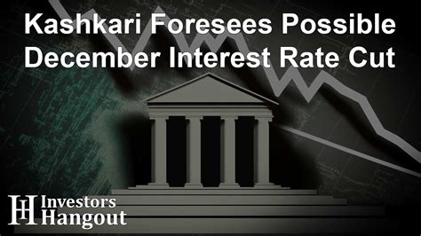 Kashkari Foresees Possible December Interest Rate Cut Investors Hangout