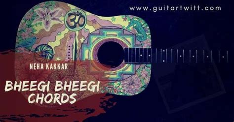 BHEEGI BHEEGI CHORDS By Neha Kakkar & Tony Kakkar - Guitartwitt