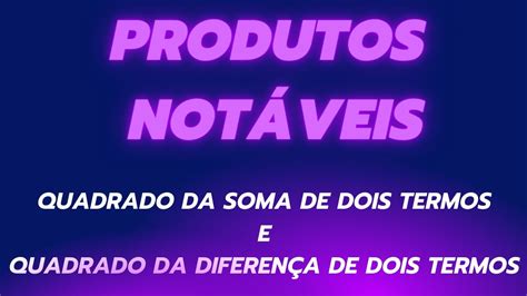 Produtos notáveis Quadrado da soma de dois termos e quadrado da