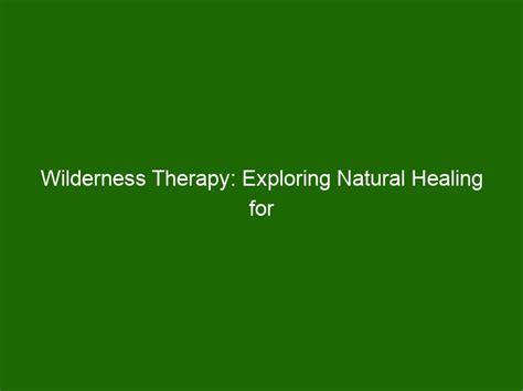 Wilderness Therapy Exploring Natural Healing For Addiction Recovery