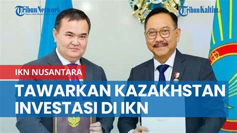 Otorita Tawarkan Kazakhstan Investasi Di IKN Nusantara Ada 6 Sektor