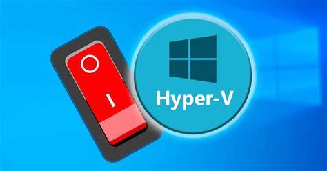 Hyper V cómo activar y desactivar la virtualización de Windows 10