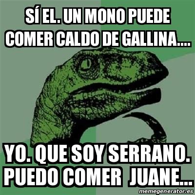 Meme Filosoraptor S El Un Mono Puede Comer Caldo De Gallina Yo