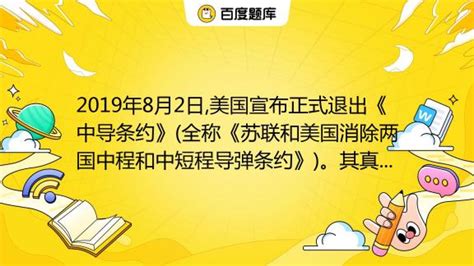 2019年8月2日美国宣布正式退出《中导条约》全称《苏联和美国消除两国中程和中短程导弹条约》。其真实原因是 A 俄罗斯首先违约 B