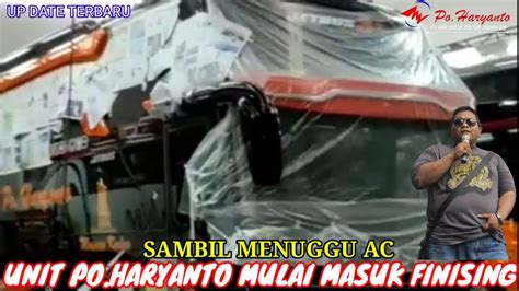 Up Date Terbaru Po Haryanto Kembali Masuk Finising Sambil Menuggu Ac