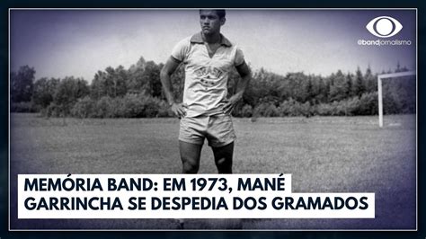 Mem Ria Band Em Man Garrincha Se Despedia Dos Gramados Jornal