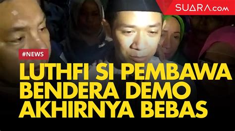 Luthfi Si Pembawa Bendera Demo Akhirnya Bebas Video Dailymotion