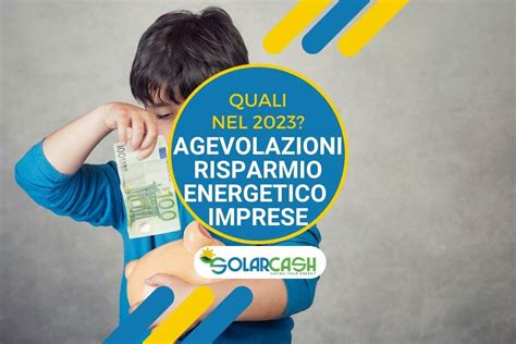 Agevolazioni Risparmio Energetico Per Le Imprese Quali Nel 2023