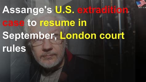 Assange S U S Extradition Case To Resume In September London Court Rules Youtube