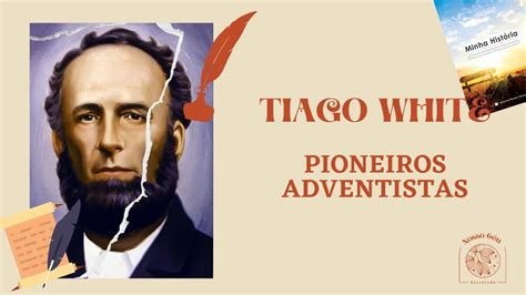 Pioneiros Adventistas Tiago White Youtube