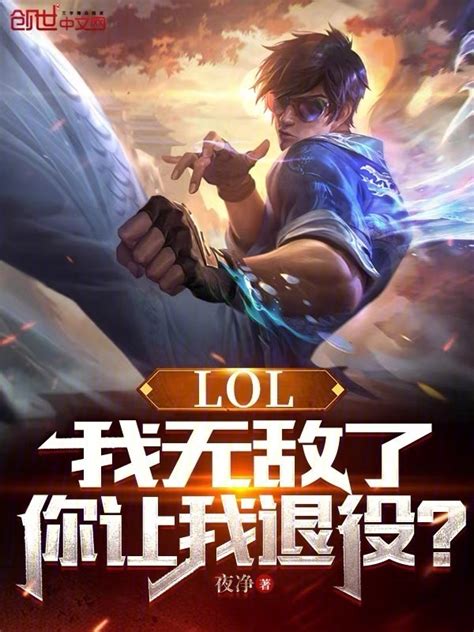 《lol：我无敌了，你让我退役》小说在线阅读 首发起点中文网