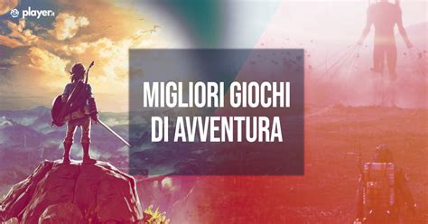 Lista Dei Migliori Giochi Di Avventura E Classifica Player It