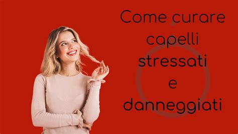 Come Curare Capelli Stressati E Danneggiati Youtube