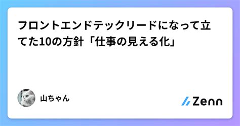 フロントエンドテックリードになって立てた10の方針「仕事の見える化」