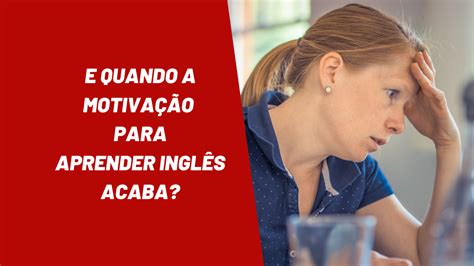 E quando a motivação para aprender inglês acaba Tisbe Franco