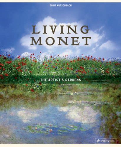 Living Monet The Artist S Gardens By Doris Kutschbach Goodreads