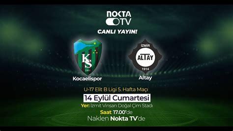 Nokta Tv Canlı Yayın Kocaelispor U 17 Altay U 17 Elit B ligi 4