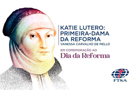 Katie Lutero Primeira Dama Da Reforma Protestante Faculdade