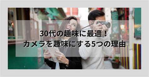 30代はカメラを趣味にした方が良い理由5選