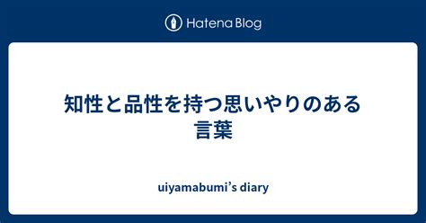 知性と品性を持つ思いやりのある言葉 Uiyamabumis Diary