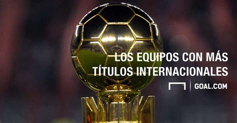 Los Equipos Con Más Títulos Internacionales