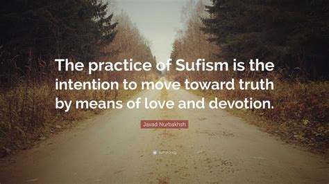 Javad Nurbakhsh Quote The Practice Of Sufism Is The Intention To Move