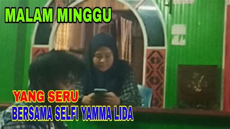 Malam Minggu Yang Seru Bersama Selfi Yamma Lida Youtube