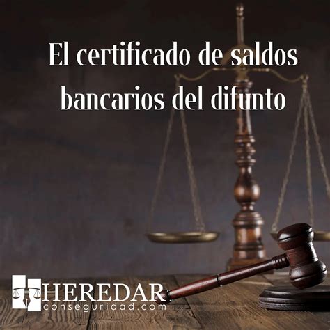 El Certificado De Saldos Bancarios Del Difunto Heredar Con Seguridad