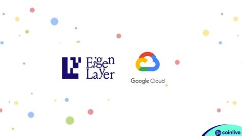 Google Cloud Has Verified Its Involvement In The Eigenlayer Testnet