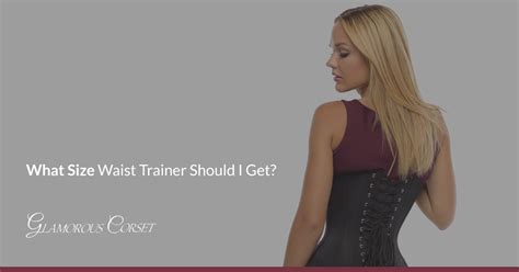 What Size Waist Trainer Should I Get? | Glamorous Corset