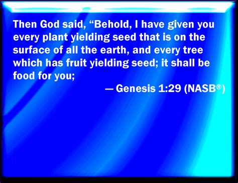 Genesis 1:29 And God said, Behold, I have given you every herb bearing ...