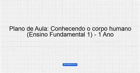 Plano De Aula Conhecendo O Corpo Humano Ensino Fundamental