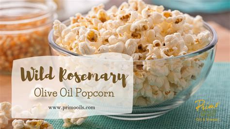 Wild Rosemary Olive Oil Popcorn Recipe Primo Oils Vinegar