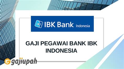 Berapa Gaji Pegawai Bank Ibk Indonesia Semua Jabatan