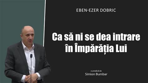 Simion Bumbar Ca să ni se dea intrare în Împărăția Lui PREDICI 2024