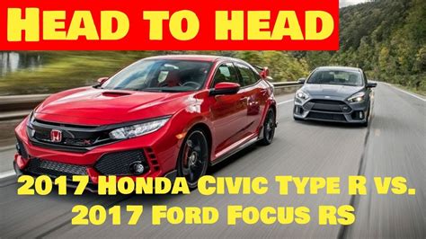 Head To Head Compparison Tests Ford Focus Rs 2017 Vs Honda Civic Type R 2017 Youtube